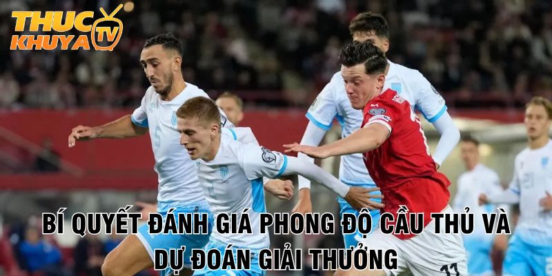 Top cầu thủ hay nhất World Cup 2026 - Ai sẽ giành Quả bóng vàng? 3 Bi quyet danh gia phong do