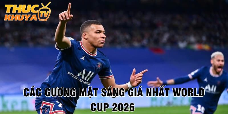 Top cầu thủ World Cup 2026 - Những ngôi sao sáng giá nhất 3 Cac guong mat sang gia