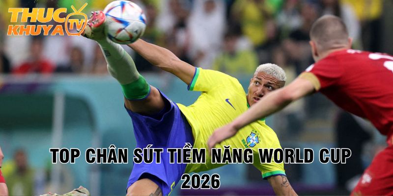 Top chan sut tiem nang World Cup 2026