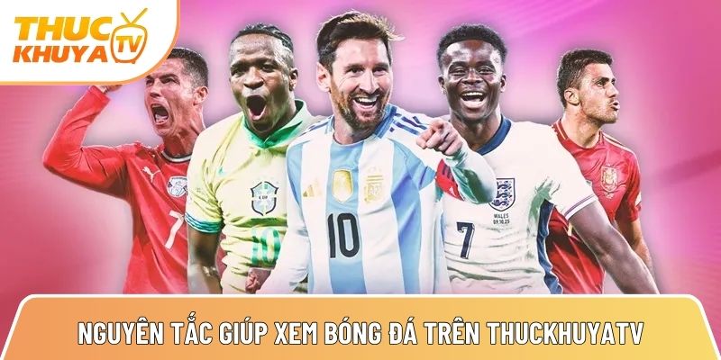 Thuckhuyatv - Link xem bóng đá trực tiếp nhanh nhất TTBD 24h 11 nguyen tac quan trong giup xem bong da tron ven tren thuckhuyatv 1